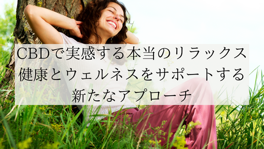 CBDで実感する本当のリラックス|健康とウェルネスをサポートする新たなアプローチ